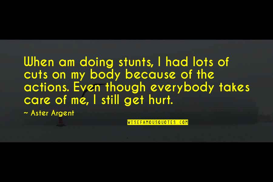 Care N Hurt Quotes By Aster Argent: When am doing stunts, I had lots of