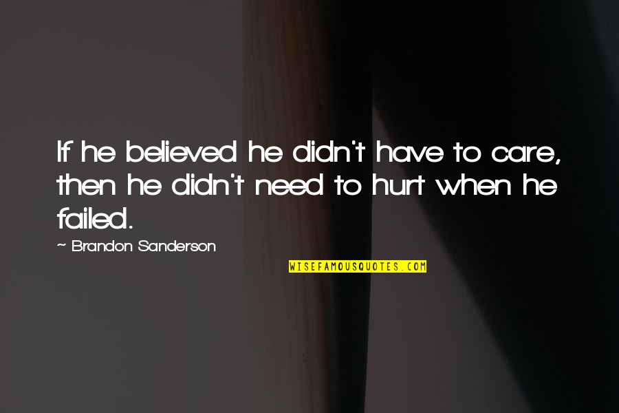 Care N Hurt Quotes By Brandon Sanderson: If he believed he didn't have to care,