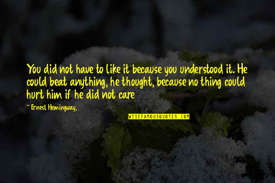 Care N Hurt Quotes By Ernest Hemingway,: You did not have to like it because