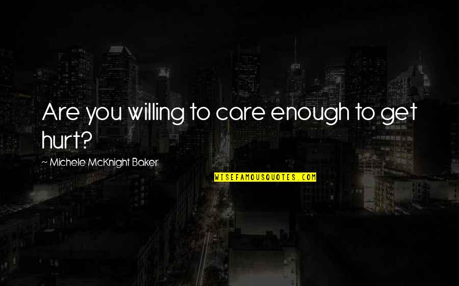 Care N Hurt Quotes By Michele McKnight Baker: Are you willing to care enough to get