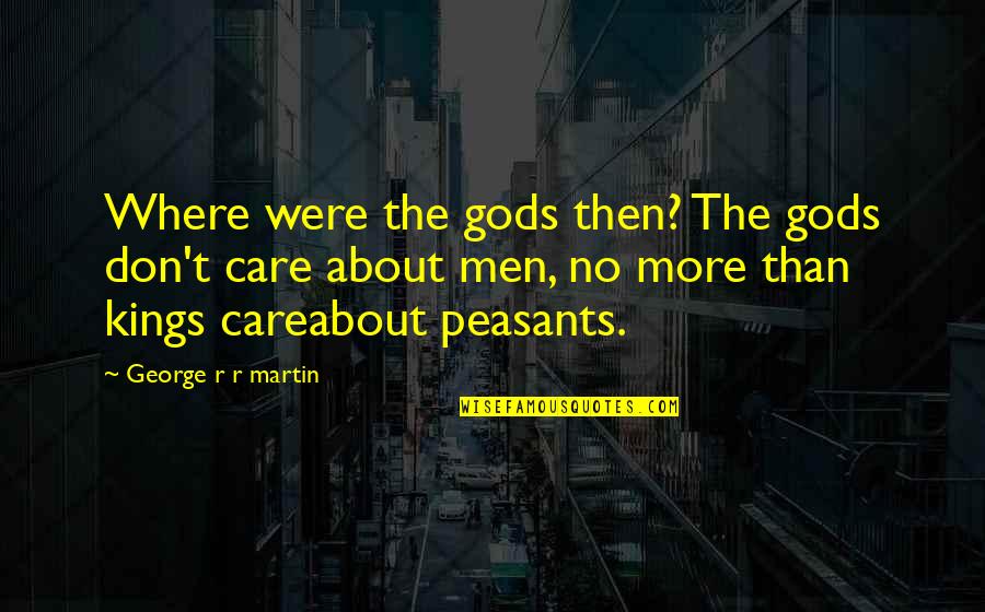 Care No More Quotes By George R R Martin: Where were the gods then? The gods don't