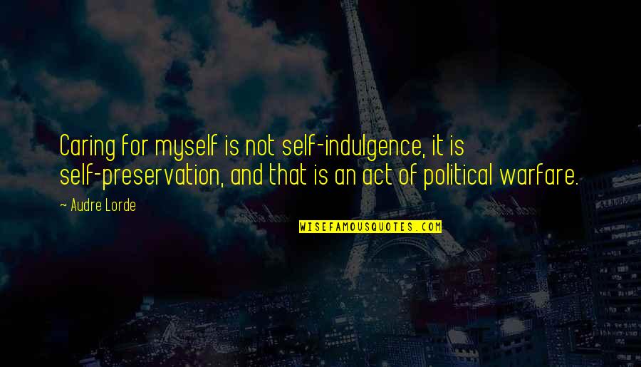 Care Not Caring Quotes By Audre Lorde: Caring for myself is not self-indulgence, it is Care Not Caring Quotes By Audre Lorde: Caring for myself is not self-indulgence, it is