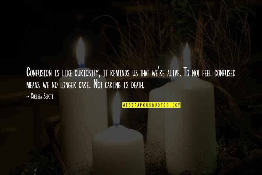 Care Not Caring Quotes By Chelsea Sedoti: Confusion is like curiosity, it reminds us that
