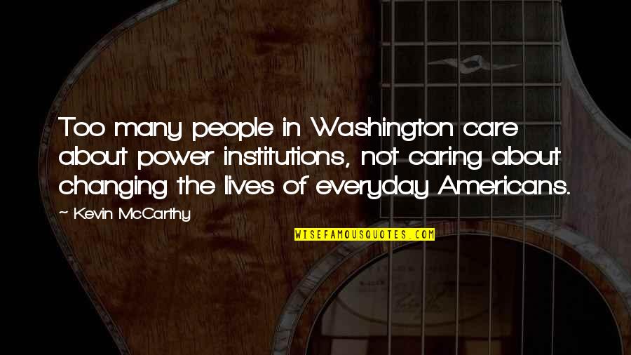 Care Not Caring Quotes By Kevin McCarthy: Too many people in Washington care about power Care Not Caring Quotes By Kevin McCarthy: Too many people in Washington care about power