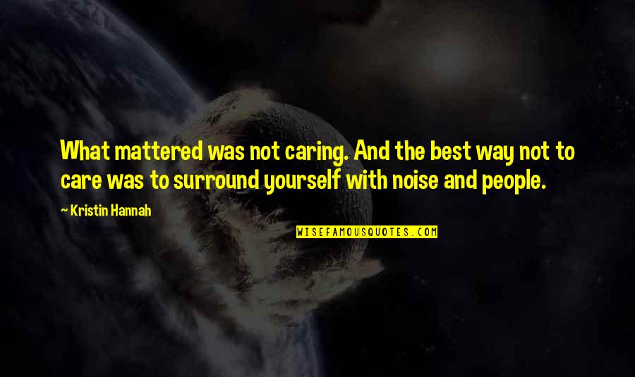Care Not Caring Quotes By Kristin Hannah: What mattered was not caring. And the best