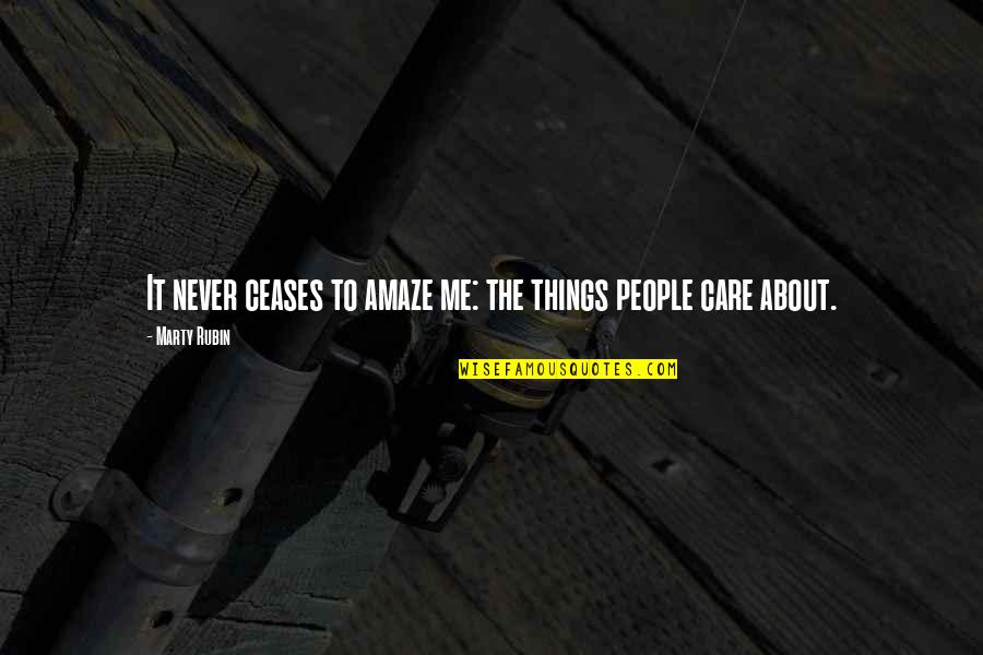 Care Not Caring Quotes By Marty Rubin: It never ceases to amaze me: the things
