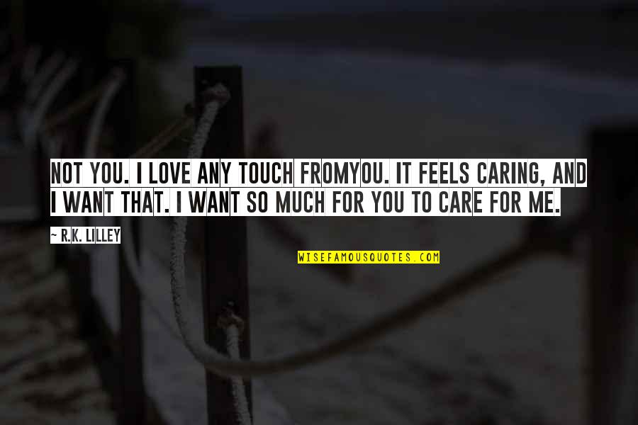 Care Not Caring Quotes By R.K. Lilley: Not you. I love any touch fromyou. It Care Not Caring Quotes By R.K. Lilley: Not you. I love any touch fromyou. It