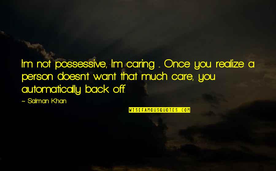Care Not Caring Quotes By Salman Khan: I'm not possessive, I'm caring ... Once you Care Not Caring Quotes By Salman Khan: I'm not possessive, I'm caring ... Once you