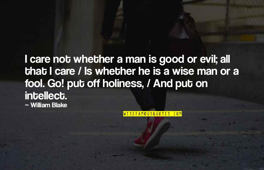 Care Not Caring Quotes By William Blake: I care not whether a man is good Care Not Caring Quotes By William Blake: I care not whether a man is good