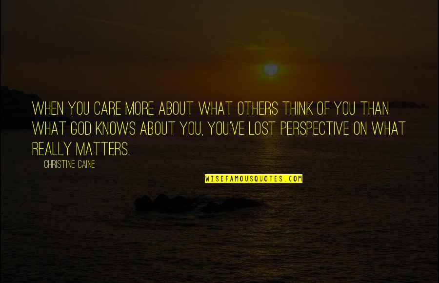 Care Not What Others Think Quotes By Christine Caine: When you care more about what others think