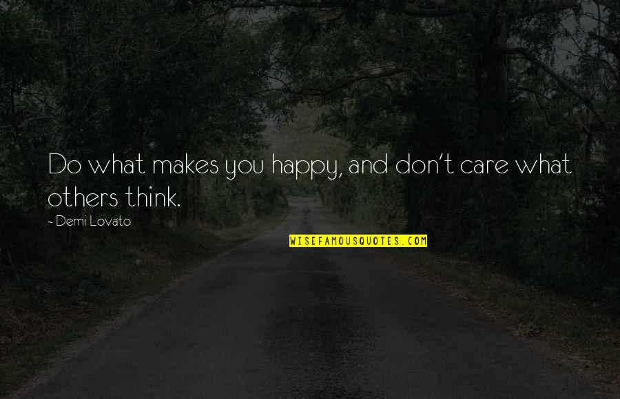 Care Not What Others Think Quotes By Demi Lovato: Do what makes you happy, and don't care