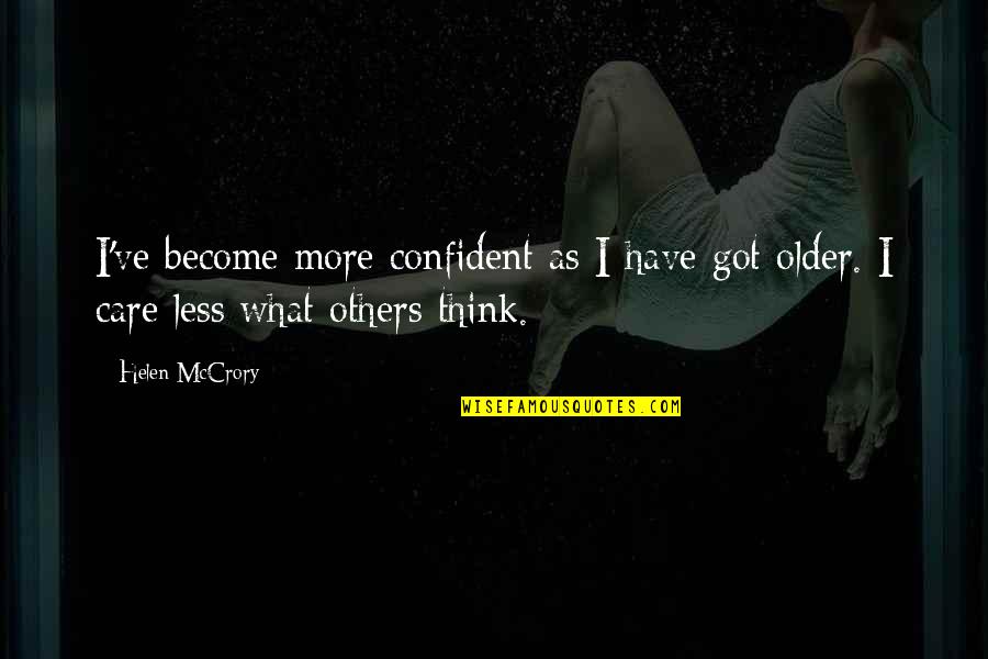 Care Not What Others Think Quotes By Helen McCrory: I've become more confident as I have got