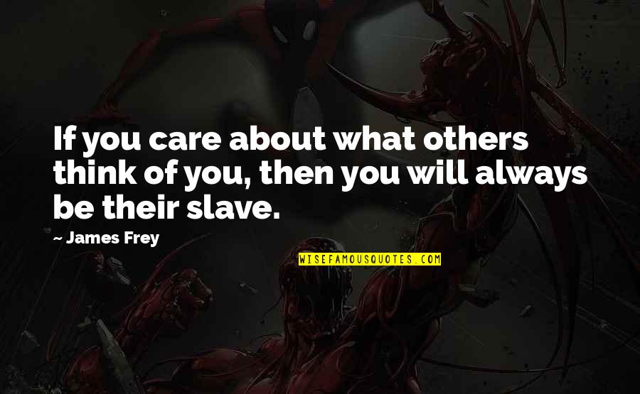 Care Not What Others Think Quotes By James Frey: If you care about what others think of