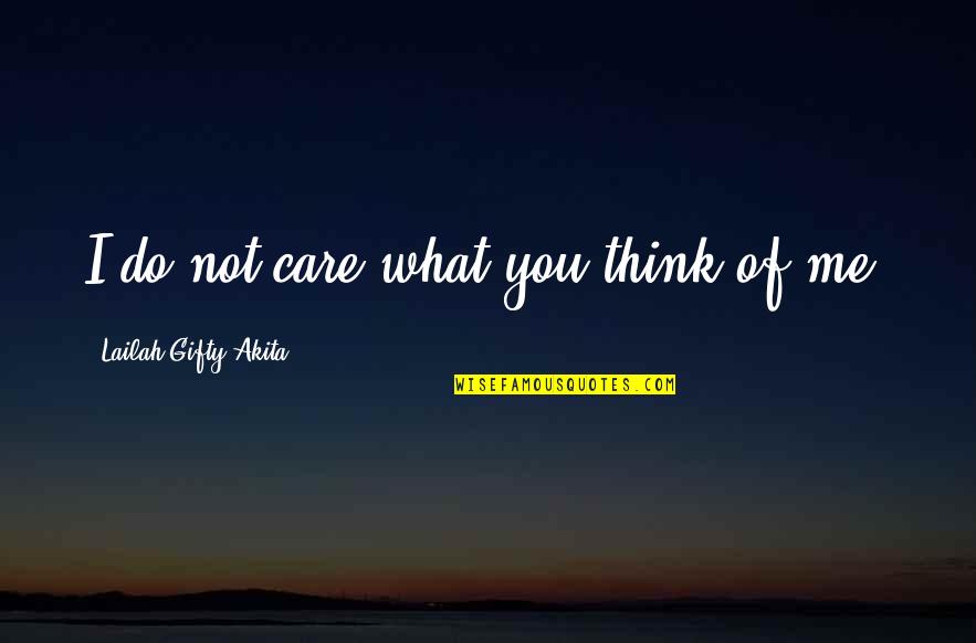 Care Not What Others Think Quotes By Lailah Gifty Akita: I do not care what you think of