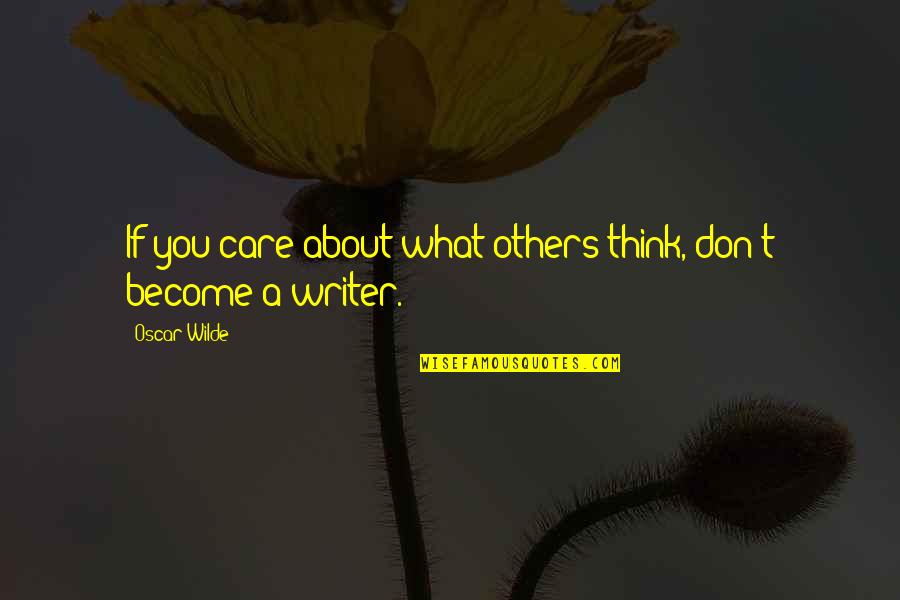 Care Not What Others Think Quotes By Oscar Wilde: If you care about what others think, don't