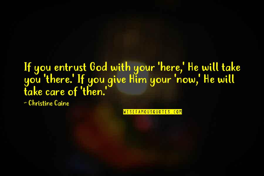 Care Of God Quotes By Christine Caine: If you entrust God with your 'here,' He