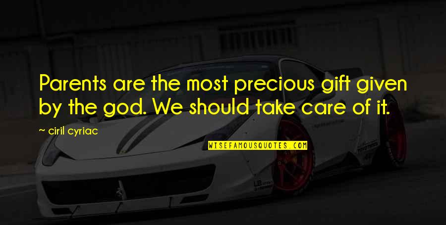 Care Of God Quotes By Ciril Cyriac: Parents are the most precious gift given by