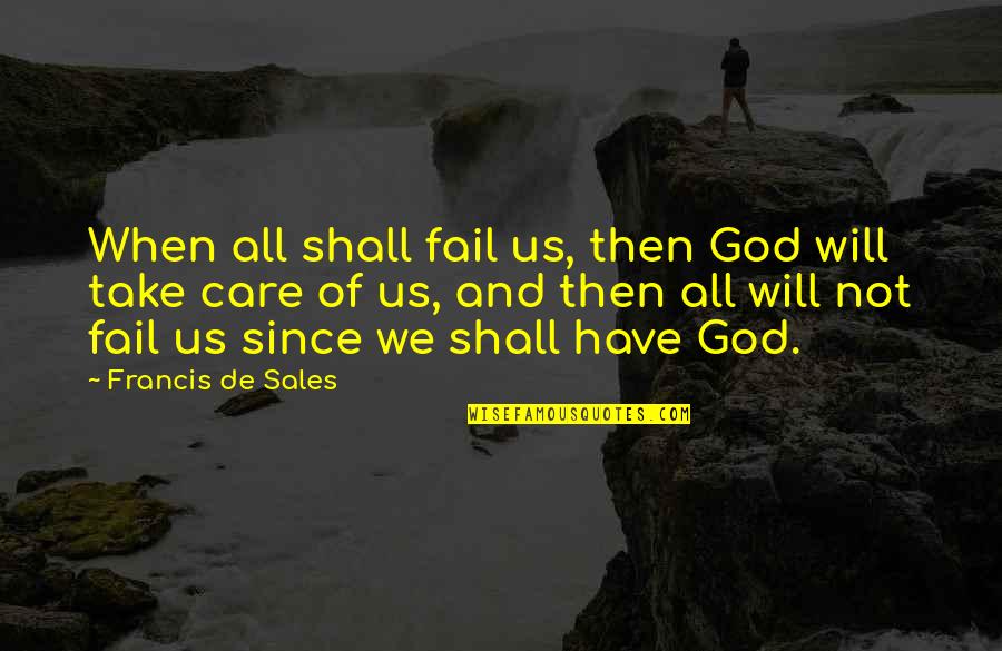 Care Of God Quotes By Francis De Sales: When all shall fail us, then God will