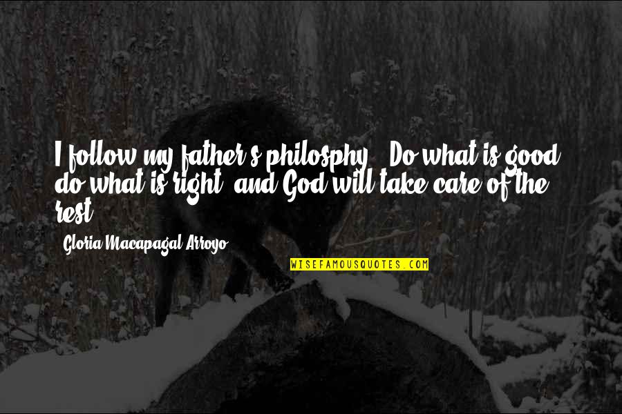 Care Of God Quotes By Gloria Macapagal-Arroyo: I follow my father's philosphy; 'Do what is