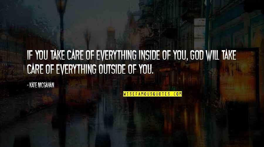 Care Of God Quotes By Kate McGahan: If you take care of everything inside of