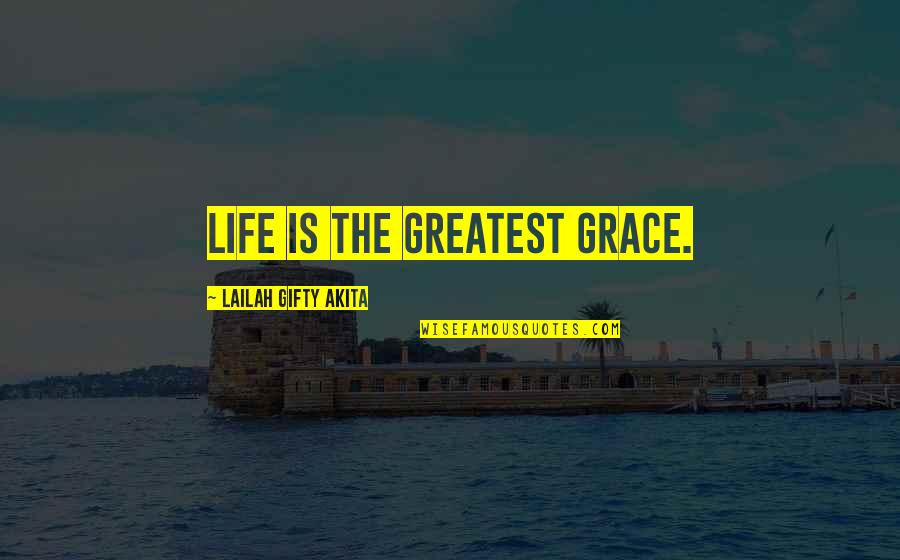 Care Of God Quotes By Lailah Gifty Akita: Life is the greatest grace.