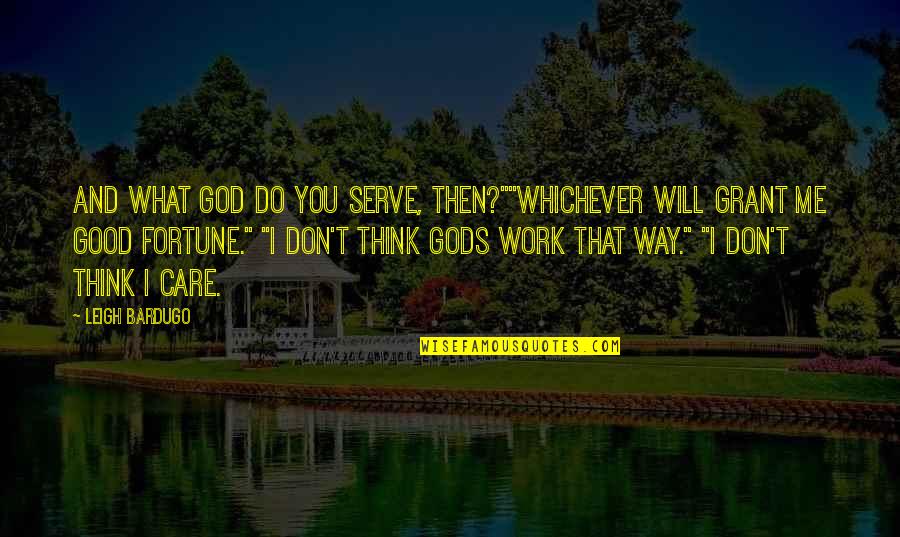 Care Of God Quotes By Leigh Bardugo: And what god do you serve, then?""Whichever will