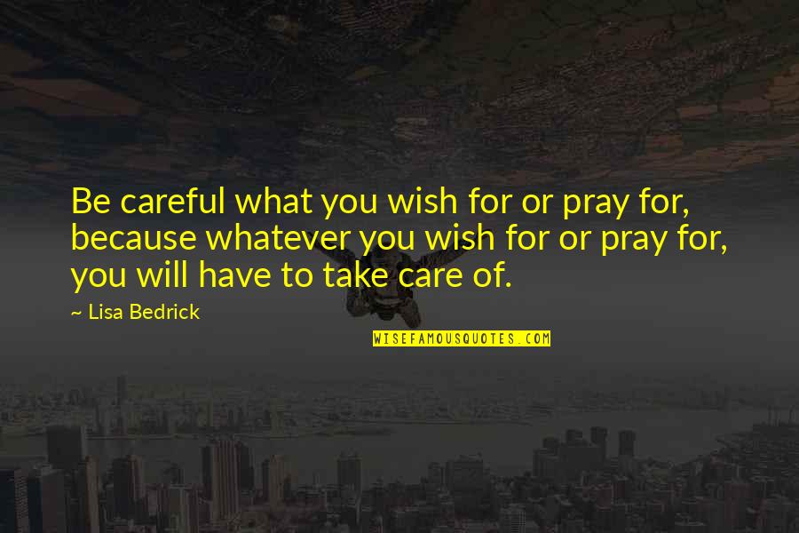 Care Of God Quotes By Lisa Bedrick: Be careful what you wish for or pray