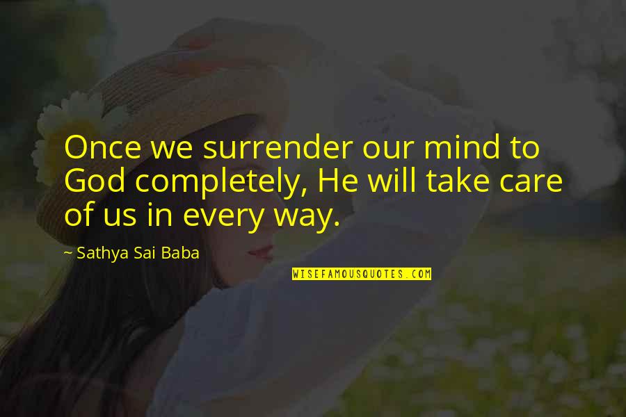 Care Of God Quotes By Sathya Sai Baba: Once we surrender our mind to God completely,