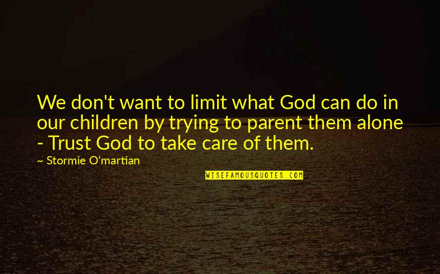 Care Of God Quotes By Stormie O'martian: We don't want to limit what God can