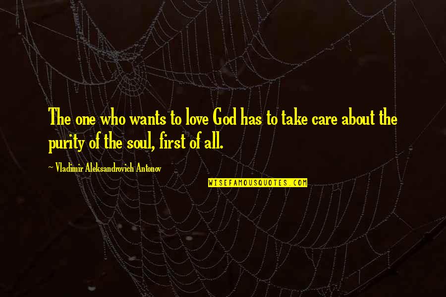 Care Of God Quotes By Vladimir Aleksandrovich Antonov: The one who wants to love God has