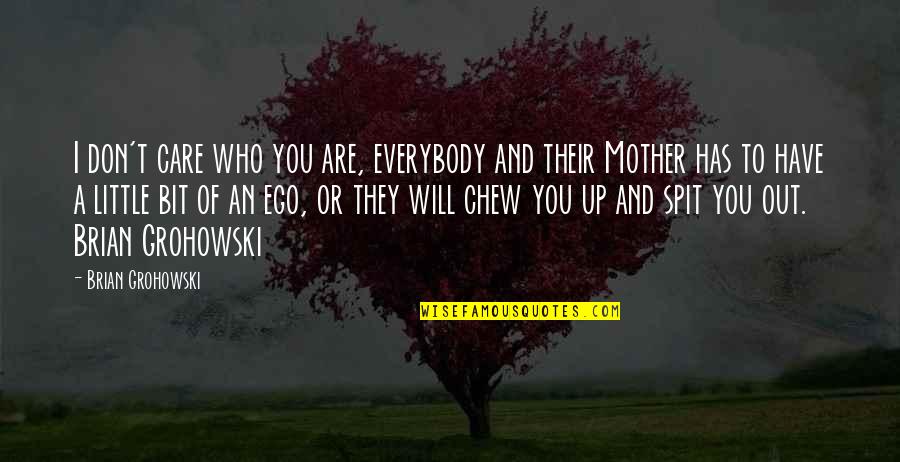 Care Of Mother Quotes By Brian Grohowski: I don't care who you are, everybody and