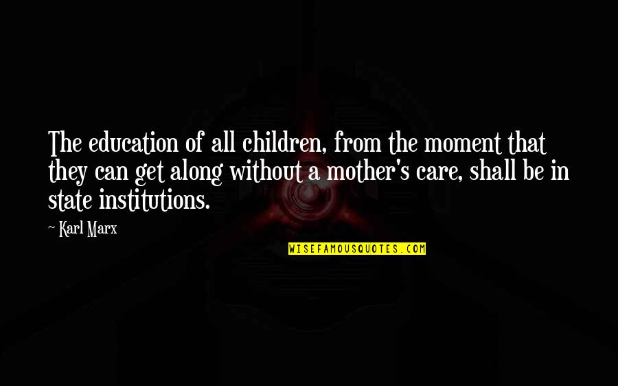 Care Of Mother Quotes By Karl Marx: The education of all children, from the moment