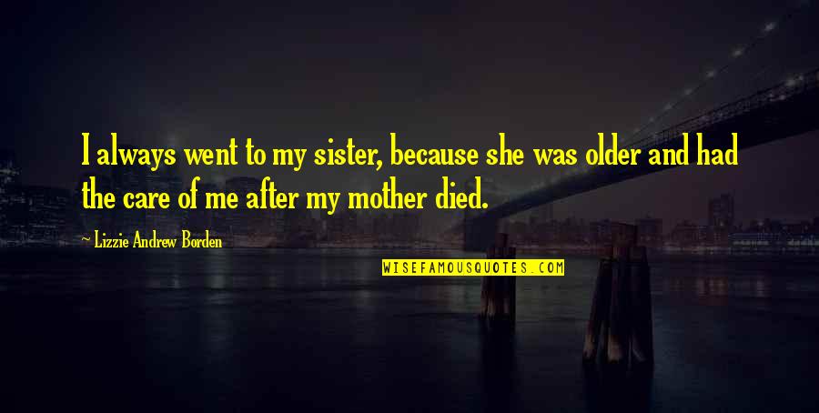 Care Of Mother Quotes By Lizzie Andrew Borden: I always went to my sister, because she