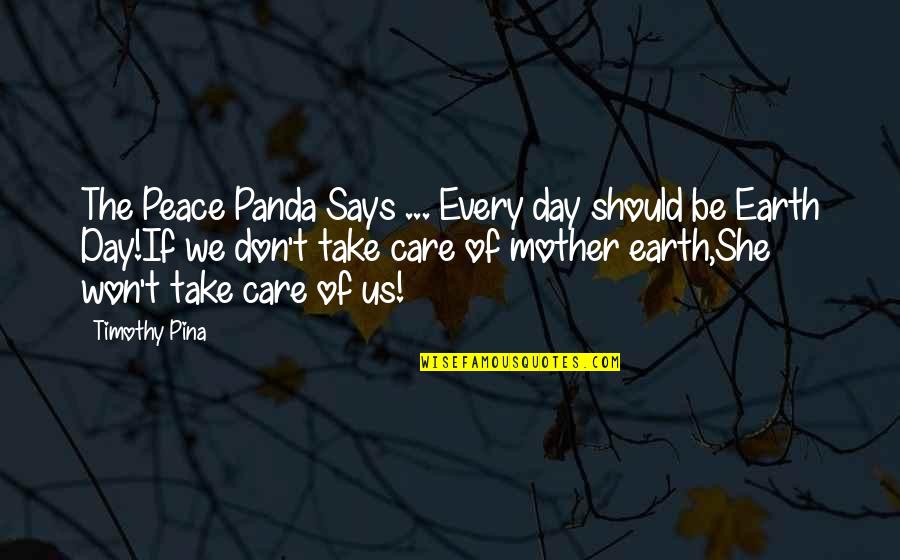 Care Of Mother Quotes By Timothy Pina: The Peace Panda Says ... Every day should
