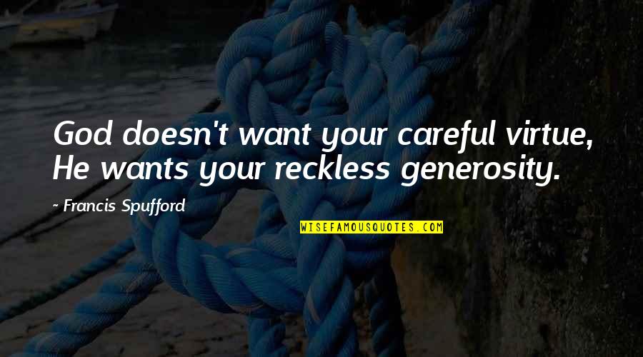 Care Of Others Property Quotes By Francis Spufford: God doesn't want your careful virtue, He wants