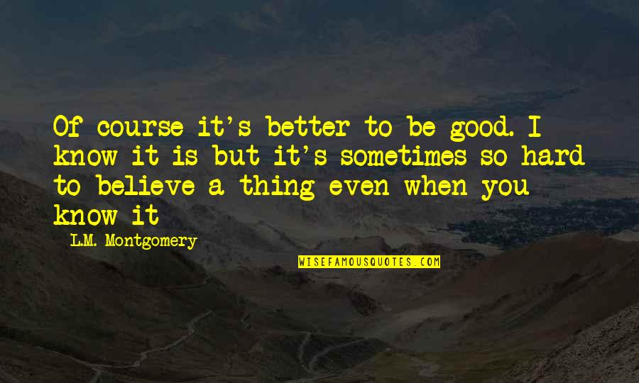 Care Of Others Property Quotes By L.M. Montgomery: Of course it's better to be good. I