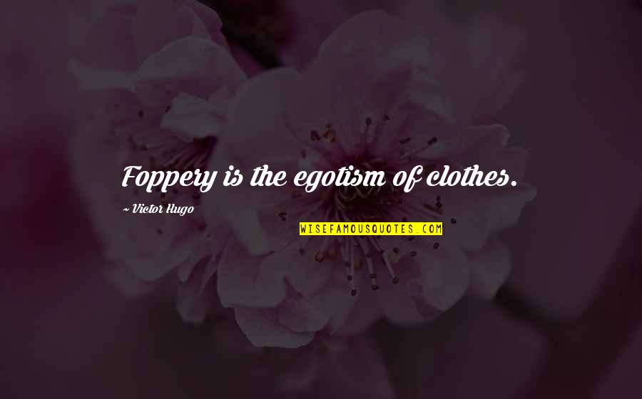 Care Of Others Property Quotes By Victor Hugo: Foppery is the egotism of clothes.