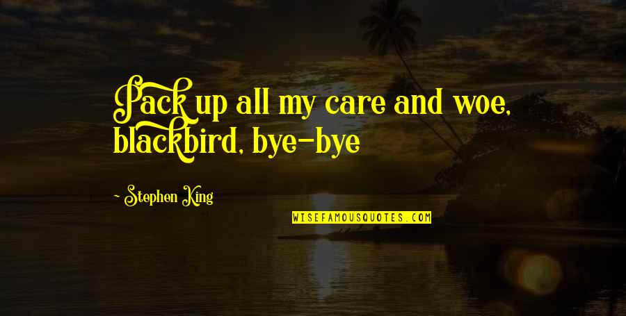 Care Of U Quotes By Stephen King: Pack up all my care and woe, blackbird,
