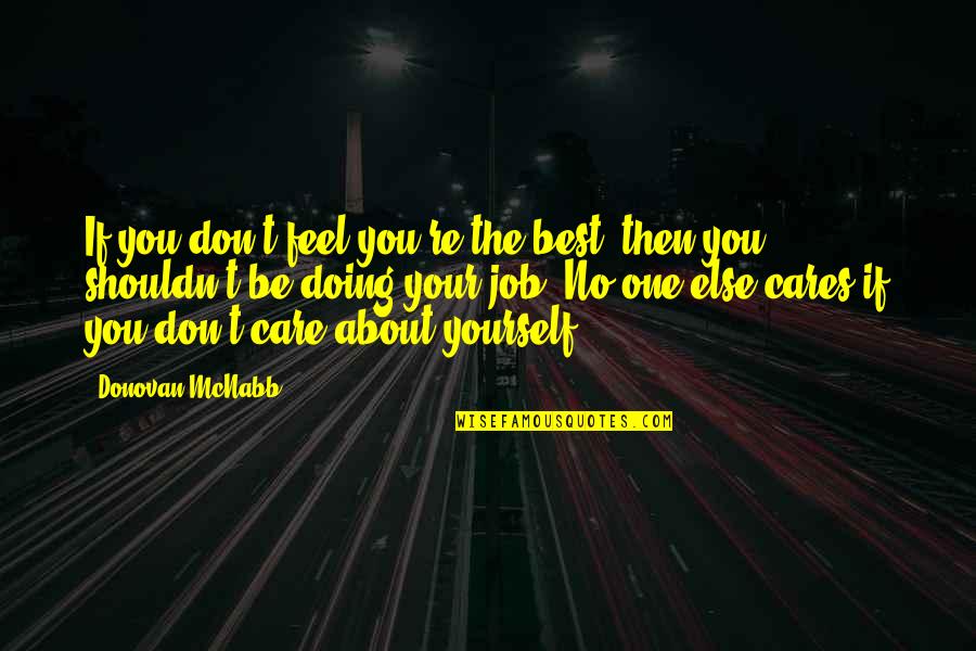 Care Only About Yourself Quotes By Donovan McNabb: If you don't feel you're the best, then Care Only About Yourself Quotes By Donovan McNabb: If you don't feel you're the best, then
