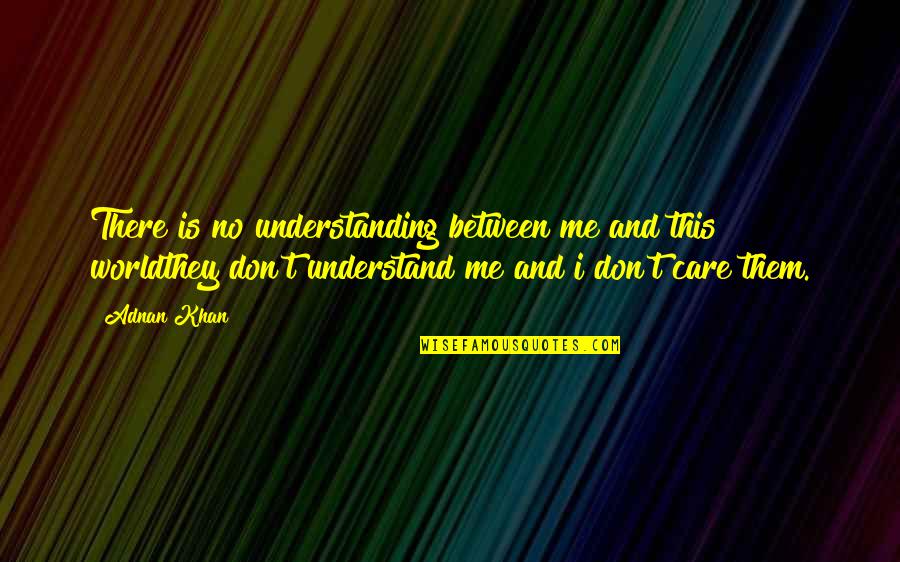 Care Quotes By Adnan Khan: There is no understanding between me and this