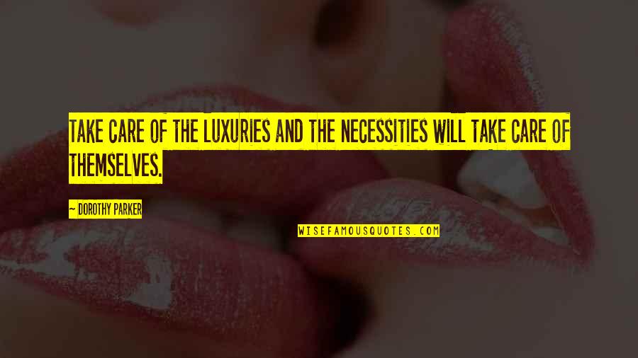 Care Quotes By Dorothy Parker: Take care of the luxuries and the necessities