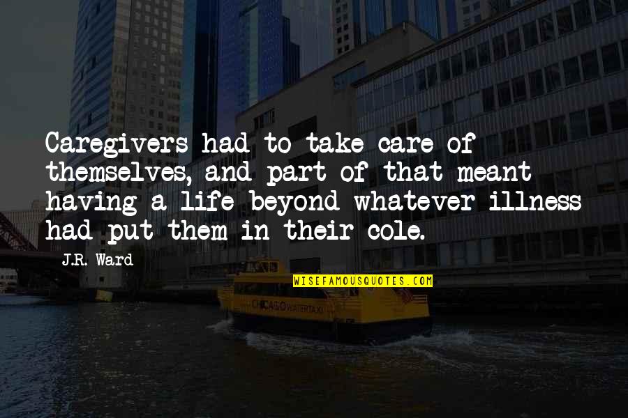 Care Quotes By J.R. Ward: Caregivers had to take care of themselves, and