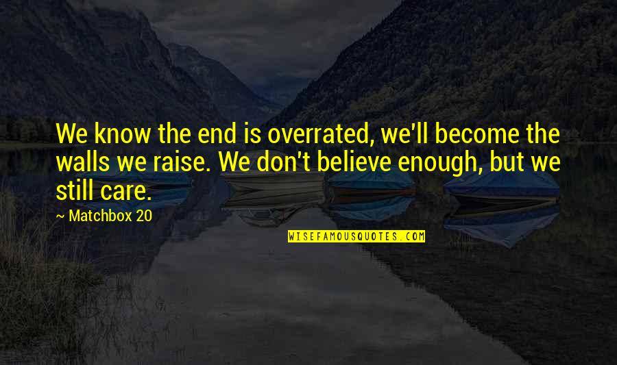 Care Quotes By Matchbox 20: We know the end is overrated, we'll become