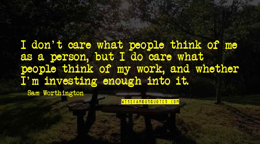 Care Quotes By Sam Worthington: I don't care what people think of me