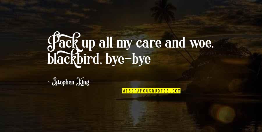 Care Quotes By Stephen King: Pack up all my care and woe, blackbird,