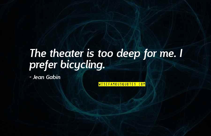 Care Support Worker Quotes By Jean Gabin: The theater is too deep for me. I Care Support Worker Quotes By Jean Gabin: The theater is too deep for me. I