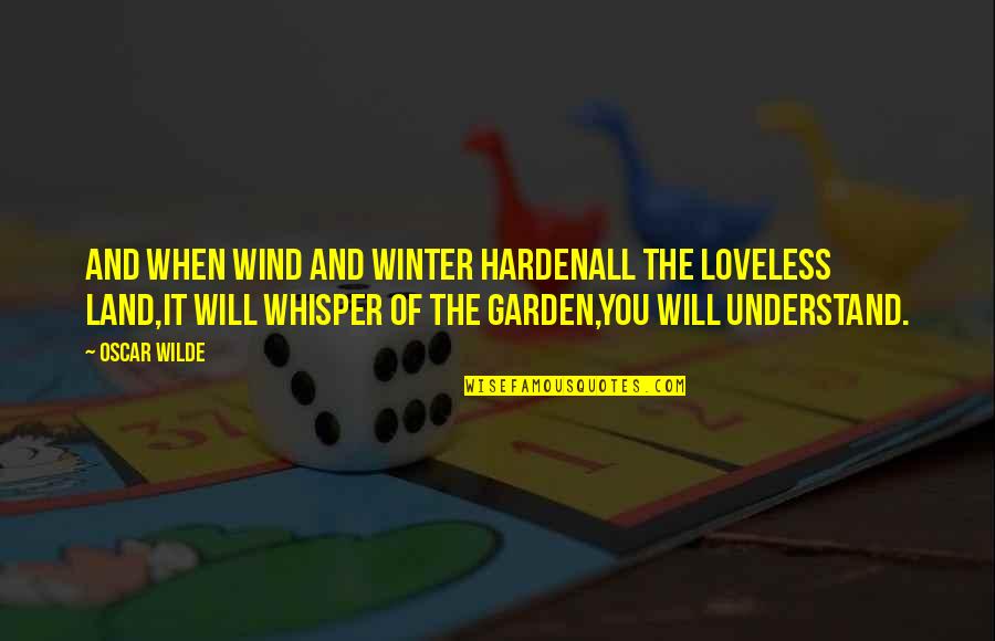 Care That Focuses Quotes By Oscar Wilde: And when wind and winter hardenAll the loveless