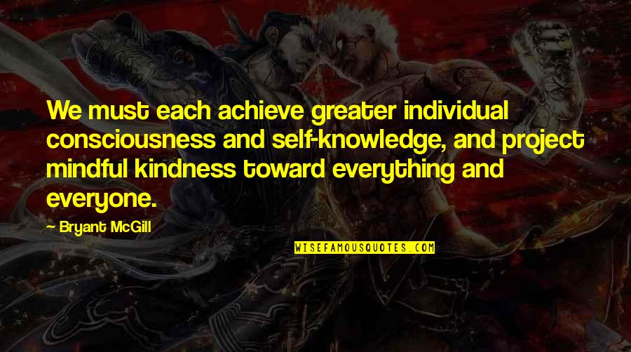 Care With Kindness Quotes By Bryant McGill: We must each achieve greater individual consciousness and