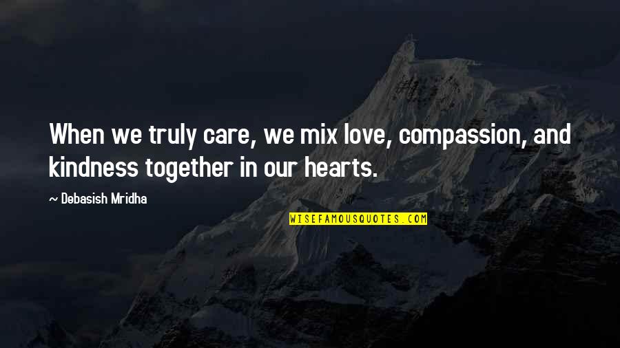 Care With Kindness Quotes By Debasish Mridha: When we truly care, we mix love, compassion,