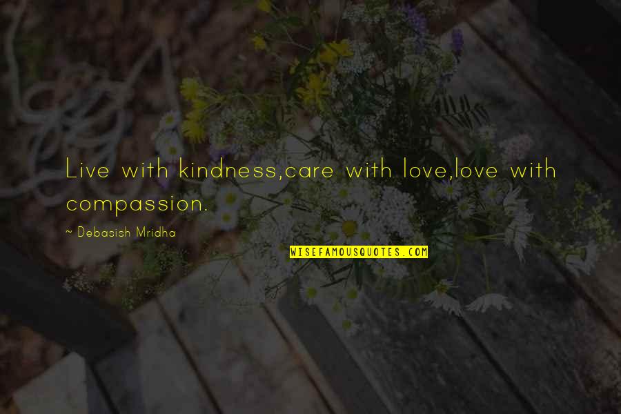 Care With Kindness Quotes By Debasish Mridha: Live with kindness,care with love,love with compassion.